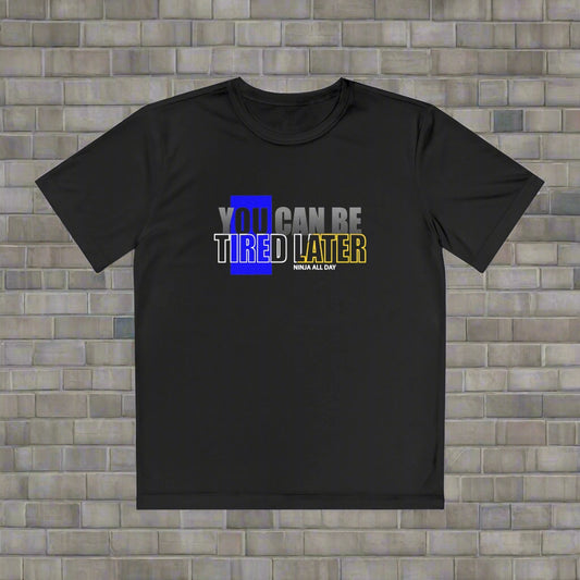 'You Can Be Tired Later _ Ninja All Day Youth Performance Tee